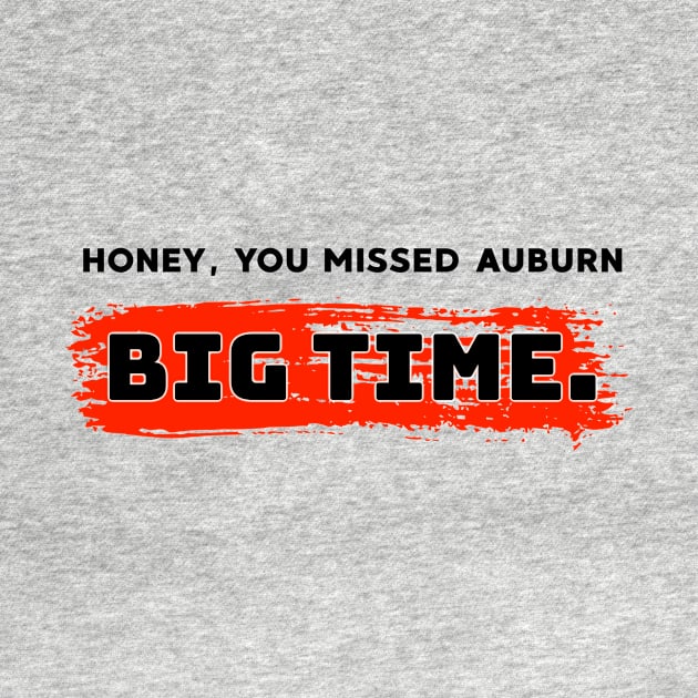 Honey, you missed auburn big time. by alliejoy224